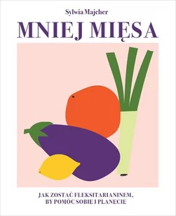 Mniej mięsa. Jak zostać fleksitarianinem, by pomóc sobie i planecie - E-booki - kuchnia i diety - miniaturka - grafika 1