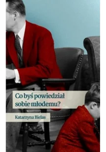 Agora Co byś powiedział sobie młodemu - Katarzyna Bielas - Felietony i reportaże - miniaturka - grafika 2