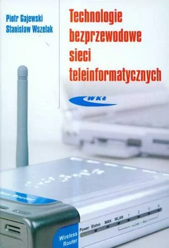 Wydawnictwa Komunikacji i Łączności WKŁ Piotr Gajewski, Stanisław Wszelak Technologie bezprzewodowe sieci teleinformatycznych