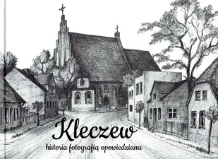 Kleczew historia fotografią opowiedziana - Albumy krajoznawcze - miniaturka - grafika 1
