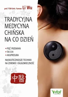 Tradycyjna Medycyna Chińska Na Co Dzień Pięć Przemian Tai Chi Akupresura Najskuteczniejsze Techniki Na Zdrowie I Długowieczność Wu Li - Zdrowie - poradniki Tradycyjna Medycyna Chińska Na Co Dzień Pięć Przemian Tai Chi Akupresura Najskuteczniejsze Techniki Na Zdrowie I Długowieczność Wu Li - Zdrowie - poradniki - miniaturka - grafika 1