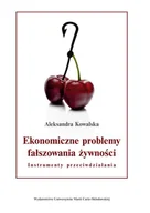 Ekonomia - UMCS Wydawnictwo Uniwersytetu Marii Curie-Skłodows Ekonomiczne problemy fałszowania żywności. Instrumenty przeciwdziałania Aleksandra Kowalska - miniaturka - grafika 1
