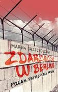 Podręczniki dla szkół wyższych - Muza Marek Orzechowski Zdarzyło się w Berlinie Polak patrzy na mur - miniaturka - grafika 1