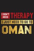 Pozostałe książki obcojęzyczne - I Don’t Need Therapy I Just Need To Go To Oman, Travel to Oman Journal Notebook: Oman Gifts for a Traveler, Funny Tourist Souvenirs Of Oman - miniaturka - grafika 1