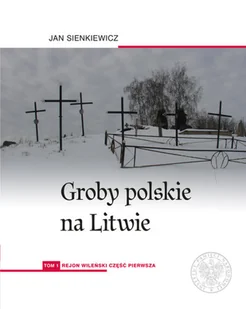 IPN Groby polskie na Litwie T.1 Rejon wileński cz.1 - Jan Sienkiewicz - Historia świata - miniaturka - grafika 2