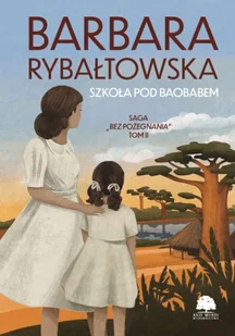 Szkoła pod baobabem. Saga Bez pożegnania. Tom 2 wyd. 2024 - Barbara Rybałtowska - Powieści - miniaturka - grafika 1