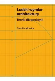 Ludzki wymiar architektury. Teoria dla praktyki - Ewa Kuryłowicz - Książki o architekturze - miniaturka - grafika 1