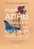 Zdrowie - poradniki - Mam ADHD, autyzm i całe spektrum możliwości. Psychoporadnik dla kobiet neuroatypowych - miniaturka - grafika 1