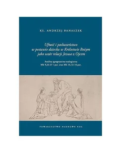 Towarzystwo Naukowe KUL Ufność i posłuszeństwo w postawie dziecka w Królestwie Bożym jako wzór relacji Jezusa z Ojcem - Andrzej Banaszek, Ks. - Religia i religioznawstwo - miniaturka - grafika 1