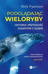 Podglądając wieloryby Przeszłość teraźniejszość i przyszłość najniezwyklejszych stworzeń na Ziemi Pyenson Nick - Nauka - miniaturka - grafika 2