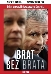 Wiesław Władyka; Mariusz Janicki Brat bez brata Dokąd prowadzi Polskę Jarosław Kaczyński - Polityka i politologia - miniaturka - grafika 1