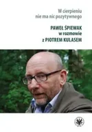 Albumy inne - W cierpieniu nie ma nic pozytywnego. Wywiad rzeka z Pawłem Śpiewakiem - Paweł Śpiewak, Piotr Kulas - miniaturka - grafika 1