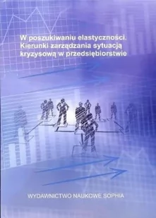 Jasińska Joanna W poszukiwaniu elastyczności. Kierunki zarządzania sytuacją kryzysową w przedsiębiorstwie - dostępny od ręki, natychmiastowa wysyłka - Polityka i politologia - miniaturka - grafika 2