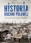 Historia świata - Historia kuchni polowej. Na kulinarnym zapleczu armii świata – od starożytności do współczesności - miniaturka - grafika 1
