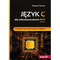 Helion Tomasz Francuz Język C dla mikrokontrolerów AVR. Od podstaw do zaawansowanych aplikacji. Wydanie II