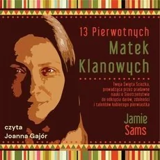 13 Pierwotnych Matek Klanowych - Audiobooki - poradniki 13 Pierwotnych Matek Klanowych - Audiobooki - poradniki - miniaturka - grafika 1