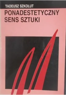 Tadeusz Szkołut Ponad estetyczny sens sztuki Dedykacja Szkołut - Książki o kulturze i sztuce - miniaturka - grafika 1