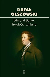 Ośrodek Myśli Politycznej Edmund Burke. Trwałość i zmiana - Rafał Olszowski - Polityka i politologia - miniaturka - grafika 1