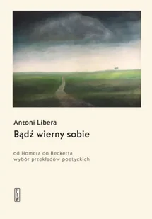 Bądź wierny sobie. Od Homera do Becketta - Antoni Libera - Poezja - miniaturka - grafika 1
