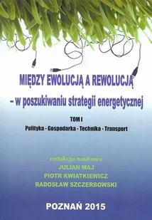 Między ewolucją a rewolucją - w poszukiwaniu strategii energetycznej Tom 1 - Fundacja na rzecz Czystej Energii - Technika - miniaturka - grafika 1