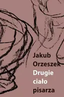 Publicystyka - Drugie ciało pisarza - Jakub Orzeszek - miniaturka - grafika 1