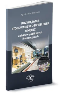 WIEDZA I PRAKTYKA Rozwiązania stosowane w oświetleniu wnętrz obiektów publicznych i komercyjnych Janusz Strzyżewski - Prawo - miniaturka - grafika 2