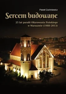 Sercem budowane 25 lat parafii Ofiarowania Pańskiego w Warszawie 1988 - 2013 - Religia i religioznawstwo - miniaturka - grafika 1