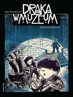 druganoga Draka w Muzeum - Agata Loth-Ignaciuk - Powieści i opowiadania - miniaturka - grafika 1