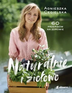 Naturalnie i ziołowo. 60 przepisów na zdrowie - Cegielska Agnieszka - książka - Książki kucharskie - miniaturka - grafika 1