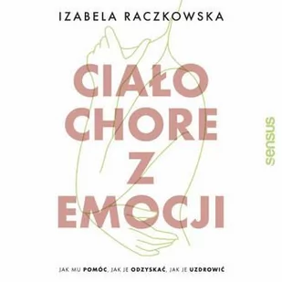 Ciało chore z emocji. Jak mu pomóc, jak je odzyskać, jak je uzdrowić - Audiobooki - poradniki - miniaturka - grafika 1