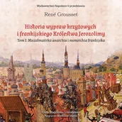 Audiobooki - historia - Historia wypraw krzyżowych i frankijskiego królestwa Jerozolimy. Tom 1. Muzułmańska anarchia i monarchia frankijska - miniaturka - grafika 1