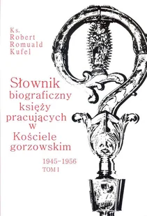 Słownik biograficzny księży pracujących w kościele Gorzowskim 1945 - 1956 Tom 1 - Kufel Romuald - Historia świata - miniaturka - grafika 1
