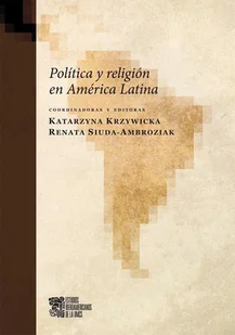 UMCS Wydawnictwo Uniwersytetu Marii Curie-Skłodows Política y religión en América Latina Katarzyna Krzywicka, Renata Siuda-Ambroziak - Polityka i politologia - miniaturka - grafika 1