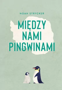Między Nami Pingwinami Noah Strycker - Publicystyka - miniaturka - grafika 1