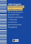 Filozofia i socjologia - Społeczeństwo Nadzorowane W Poszukiwaniu Prywatności Bezpieczeństwa I Wolności W Świecie Permanentnej Inwigilacji Julia Angwin - miniaturka - grafika 1
