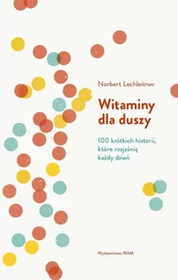 Witaminy Dla Duszy 100 Krótkich Historii Które Rozjaśnią Każdy Dzień Norbert Lechleitner - Aforyzmy i sentencje - miniaturka - grafika 2