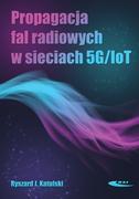 Nauka - Propagacja fal radiowych w sieciach 5G/IoT Katulski Ryszard J - miniaturka - grafika 1