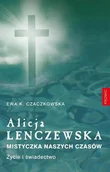 Biografie i autobiografie - Alicja Lenczewska. Mistyczka naszych czasów - Ewa K. Czaczkowska - książka - miniaturka - grafika 1