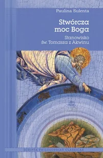 Polskie Towarzystwo Tomasza z Akwinu Stwórcza moc Boga. Stanowisko św. Tomasza z Akwinu Sulenta Paulina - Religia i religioznawstwo - miniaturka - grafika 2