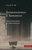 E-booki - podręczniki - Krzysztof M.Maj Światotwórstwo w fantastyce Od przedstawienia do zamieszkiwania e-book) - miniaturka - grafika 1