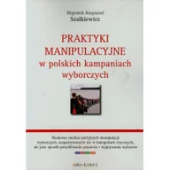 Podręczniki dla szkół wyższych - Praktyki manipulacyjne w polskich kampaniach wyborczych - Szalkiewicz Wojciech Krzysztof - miniaturka - grafika 1