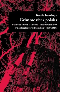 Grimmosfera polska. Baśnie ze zbioru Wilhelma i Jakuba Grimmów w polskiej kulturze literackiej (1865-2015) - Filologia i językoznawstwo - miniaturka - grafika 1