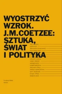 Wyostrzyć wzrok. J.M. Coetzee: sztuka, świat i polityka - Książki o kulturze i sztuce - miniaturka - grafika 1