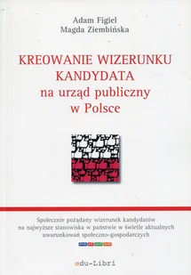 Kreowanie wizerunku kandydata na urząd publiczny w Polsce Figiel Adam Ziembińska Magda - Ekonomia - miniaturka - grafika 1