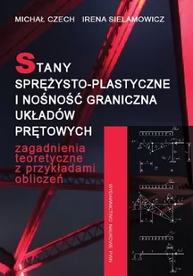 Stany sprężysto-plastyczne i nośność graniczna układów prętowych - Michał Czech, Sielamowicz Irena - Technika - miniaturka - grafika 1