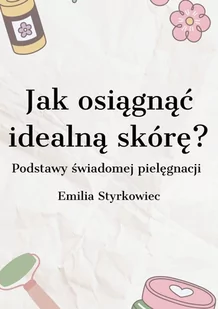 Jak osiągnąć idealną skórę? - E-booki - poradniki - miniaturka - grafika 1
