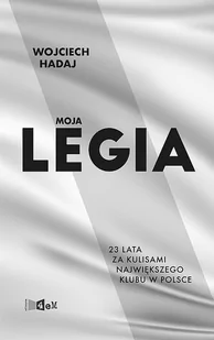 Moja Legia 23 Lata Za Kulisami Największego Klubu W Polsce Wojciech Hadaj - Biografie i autobiografie - miniaturka - grafika 1