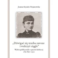 Biografie i autobiografie - Szyszko-Trojanowska Joanna DĽwigać się trzeba zawsze i walczyć ci$975gle Wybór publicystyki o sprawie kobiecej z lat 1897-1930 - miniaturka - grafika 1