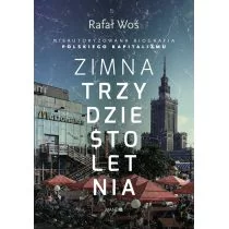 Zimna Trzydziestoletnia Nieautoryzowana Biografia Polskiego Kapitalizmu Rafał Woś - Publicystyka - miniaturka - grafika 1