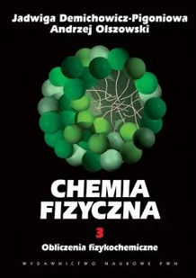 Chemia fizyczna, tom 3 Obliczenia fizykochemiczne - Demichowicz-Pigoniowa Jadwiga, Olszowski Andrzej - Podręczniki dla szkół wyższych - miniaturka - grafika 1